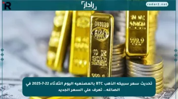 تحديث سعر سبيكة الذهب BTC بالمصنعية اليوم الثلاثاء 22-7-2025 في الصاغة.. تعرف على السعر الجديد